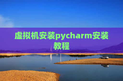 虚拟机安装pycharm安装教程